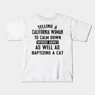 Telling A California Woman To Calm Down Words About As Well As Baptizing A Cat Kids T-Shirt